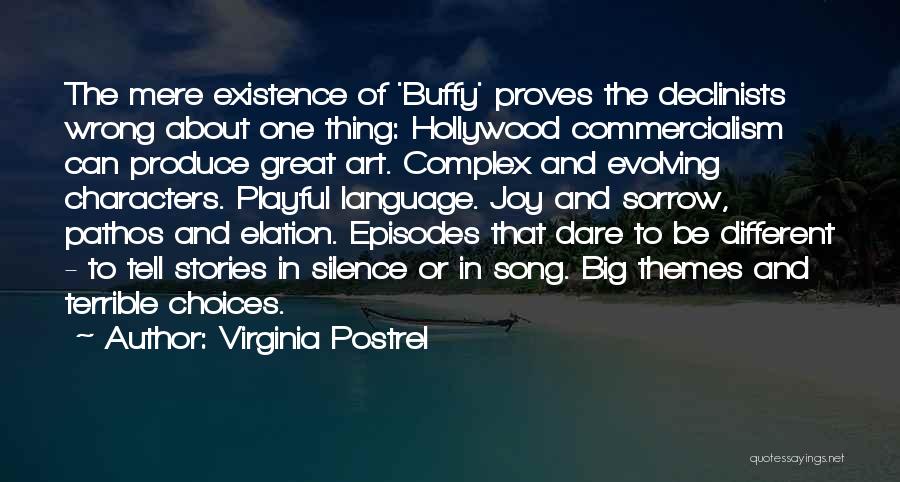 Virginia Postrel Quotes: The Mere Existence Of 'buffy' Proves The Declinists Wrong About One Thing: Hollywood Commercialism Can Produce Great Art. Complex And