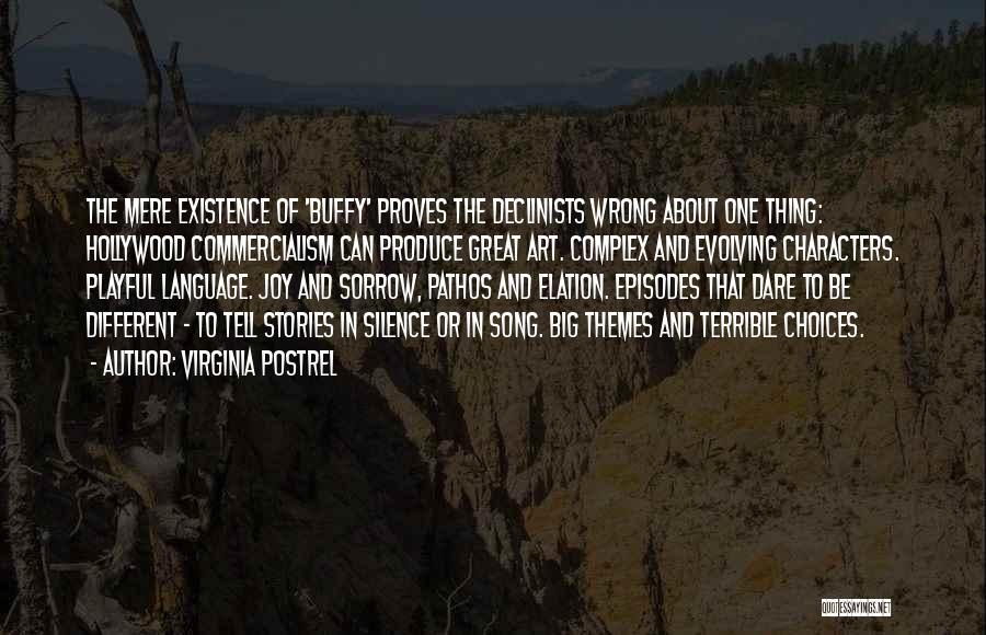 Virginia Postrel Quotes: The Mere Existence Of 'buffy' Proves The Declinists Wrong About One Thing: Hollywood Commercialism Can Produce Great Art. Complex And