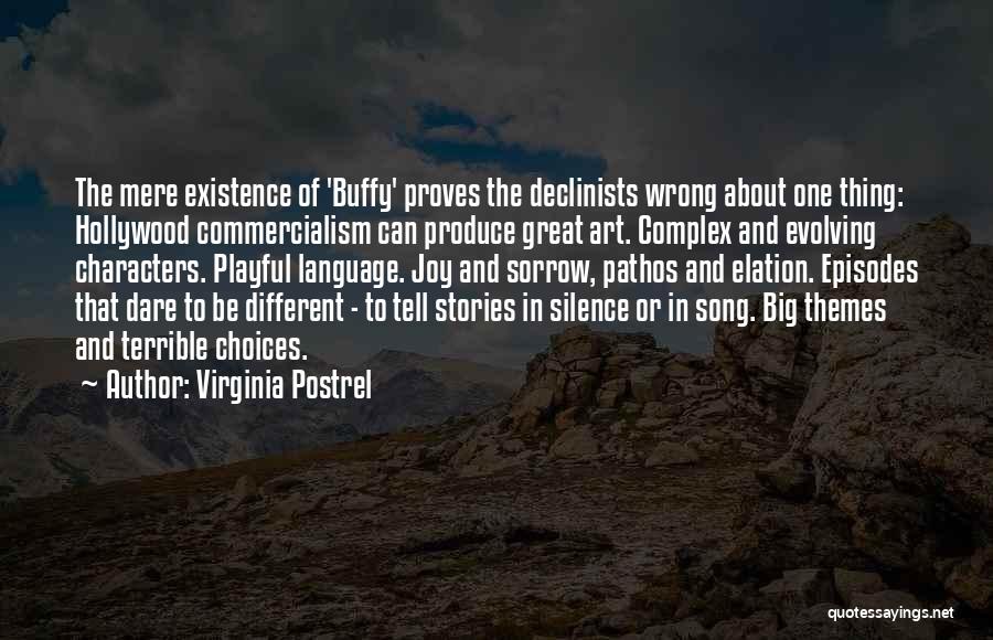 Virginia Postrel Quotes: The Mere Existence Of 'buffy' Proves The Declinists Wrong About One Thing: Hollywood Commercialism Can Produce Great Art. Complex And