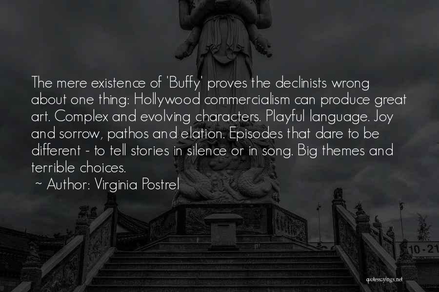 Virginia Postrel Quotes: The Mere Existence Of 'buffy' Proves The Declinists Wrong About One Thing: Hollywood Commercialism Can Produce Great Art. Complex And