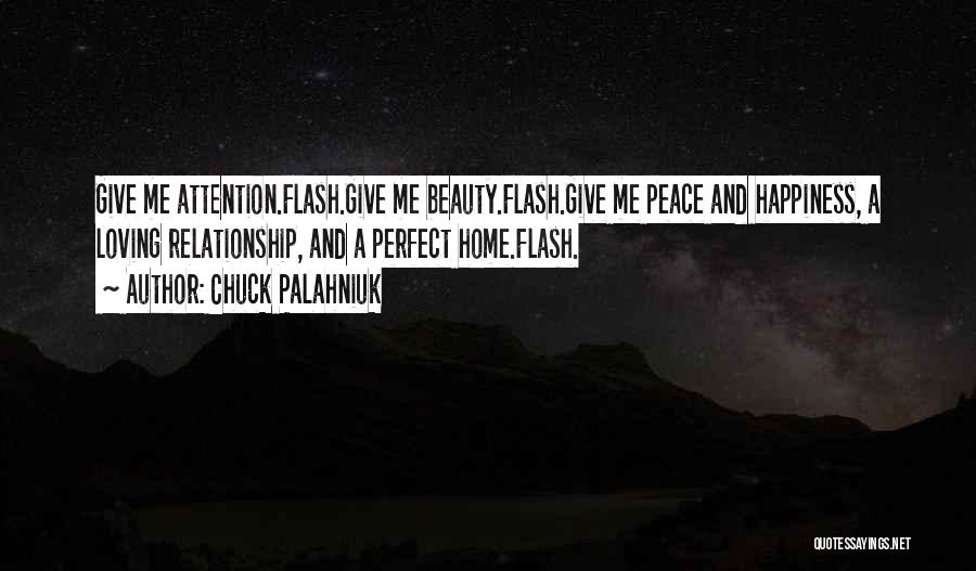 Chuck Palahniuk Quotes: Give Me Attention.flash.give Me Beauty.flash.give Me Peace And Happiness, A Loving Relationship, And A Perfect Home.flash.