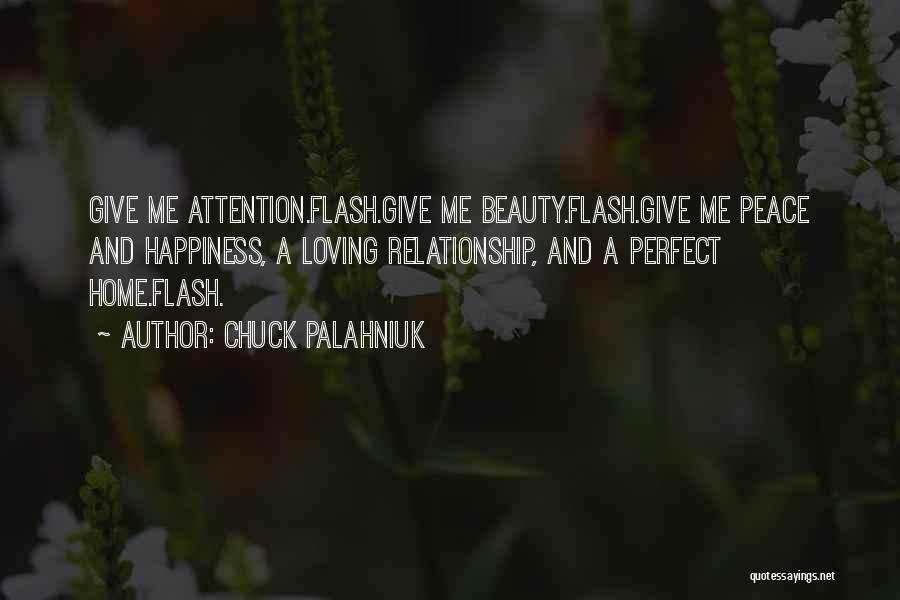 Chuck Palahniuk Quotes: Give Me Attention.flash.give Me Beauty.flash.give Me Peace And Happiness, A Loving Relationship, And A Perfect Home.flash.