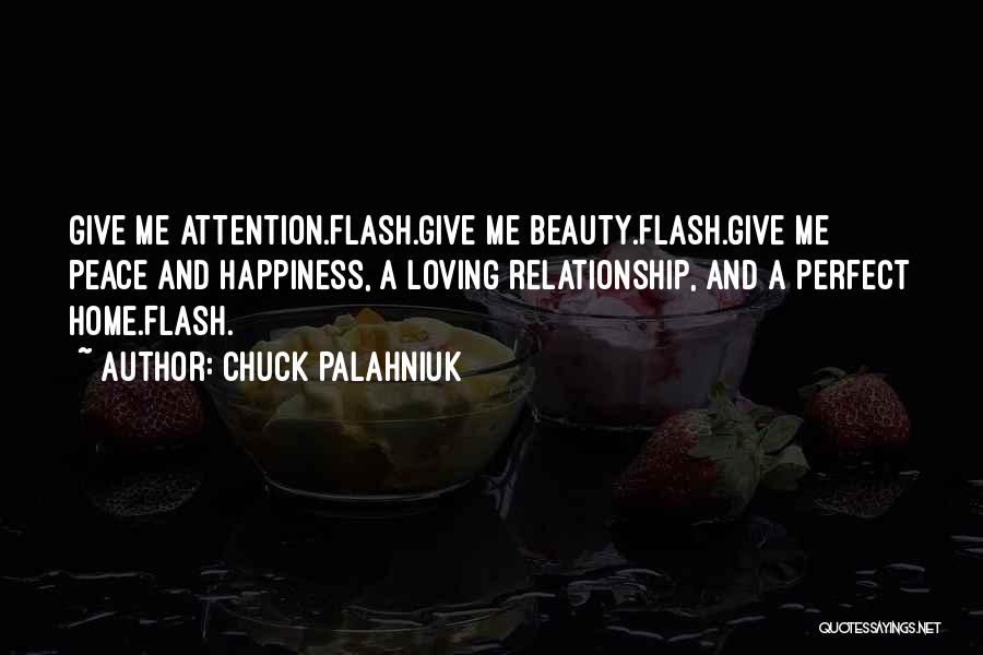 Chuck Palahniuk Quotes: Give Me Attention.flash.give Me Beauty.flash.give Me Peace And Happiness, A Loving Relationship, And A Perfect Home.flash.