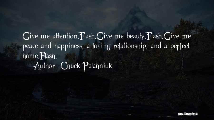 Chuck Palahniuk Quotes: Give Me Attention.flash.give Me Beauty.flash.give Me Peace And Happiness, A Loving Relationship, And A Perfect Home.flash.