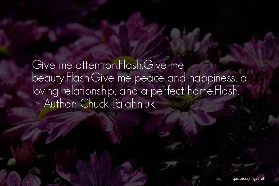 Chuck Palahniuk Quotes: Give Me Attention.flash.give Me Beauty.flash.give Me Peace And Happiness, A Loving Relationship, And A Perfect Home.flash.