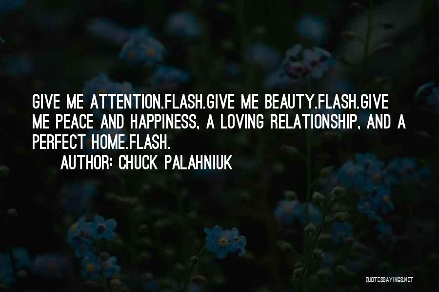 Chuck Palahniuk Quotes: Give Me Attention.flash.give Me Beauty.flash.give Me Peace And Happiness, A Loving Relationship, And A Perfect Home.flash.