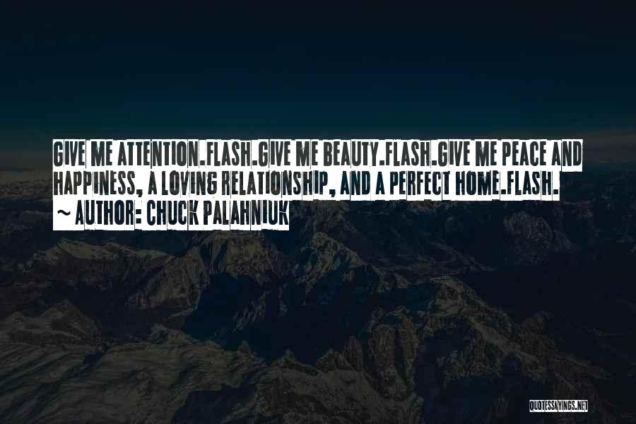 Chuck Palahniuk Quotes: Give Me Attention.flash.give Me Beauty.flash.give Me Peace And Happiness, A Loving Relationship, And A Perfect Home.flash.