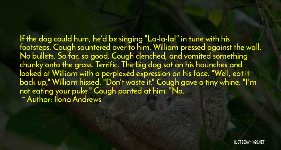 Ilona Andrews Quotes: If The Dog Could Hum, He'd Be Singing La-la-la! In Tune With His Footsteps. Cough Sauntered Over To Him. William