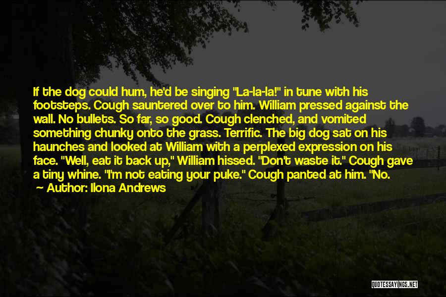 Ilona Andrews Quotes: If The Dog Could Hum, He'd Be Singing La-la-la! In Tune With His Footsteps. Cough Sauntered Over To Him. William