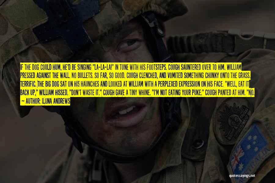 Ilona Andrews Quotes: If The Dog Could Hum, He'd Be Singing La-la-la! In Tune With His Footsteps. Cough Sauntered Over To Him. William