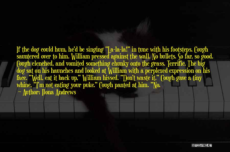 Ilona Andrews Quotes: If The Dog Could Hum, He'd Be Singing La-la-la! In Tune With His Footsteps. Cough Sauntered Over To Him. William