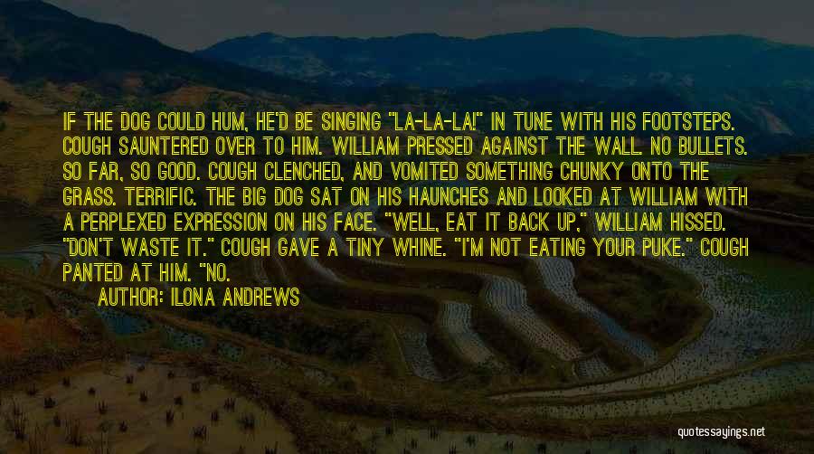 Ilona Andrews Quotes: If The Dog Could Hum, He'd Be Singing La-la-la! In Tune With His Footsteps. Cough Sauntered Over To Him. William