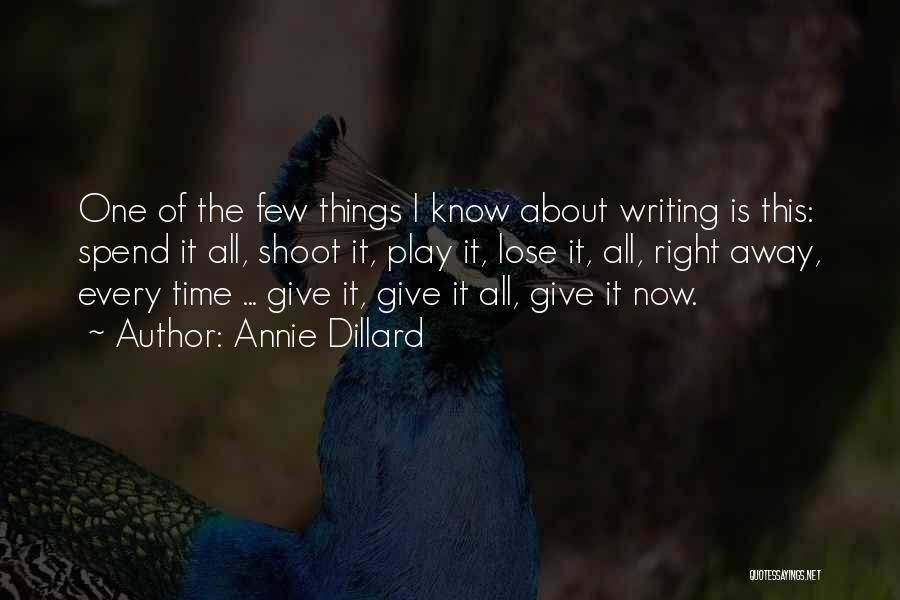 Annie Dillard Quotes: One Of The Few Things I Know About Writing Is This: Spend It All, Shoot It, Play It, Lose It,