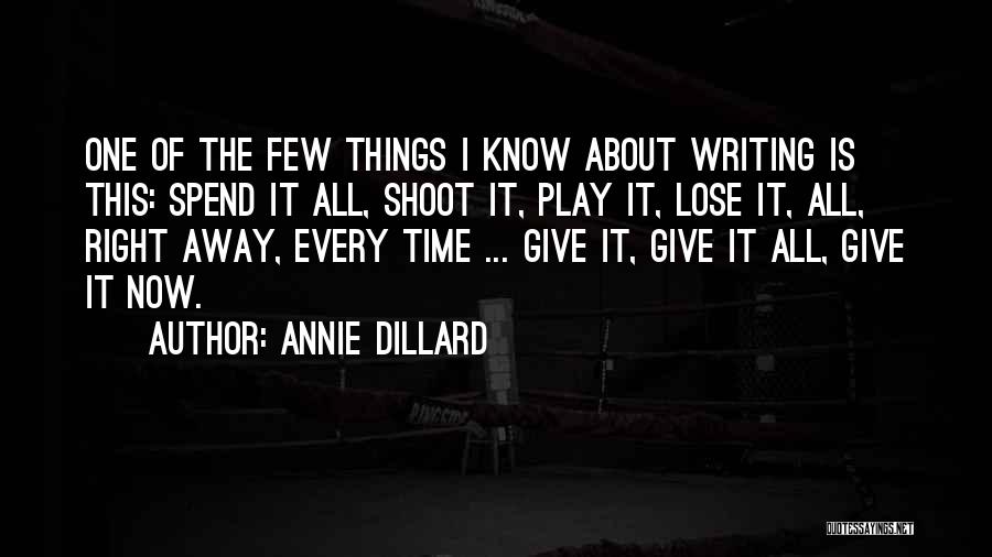 Annie Dillard Quotes: One Of The Few Things I Know About Writing Is This: Spend It All, Shoot It, Play It, Lose It,