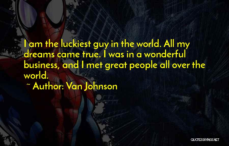Van Johnson Quotes: I Am The Luckiest Guy In The World. All My Dreams Came True. I Was In A Wonderful Business, And