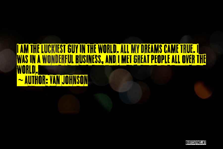 Van Johnson Quotes: I Am The Luckiest Guy In The World. All My Dreams Came True. I Was In A Wonderful Business, And