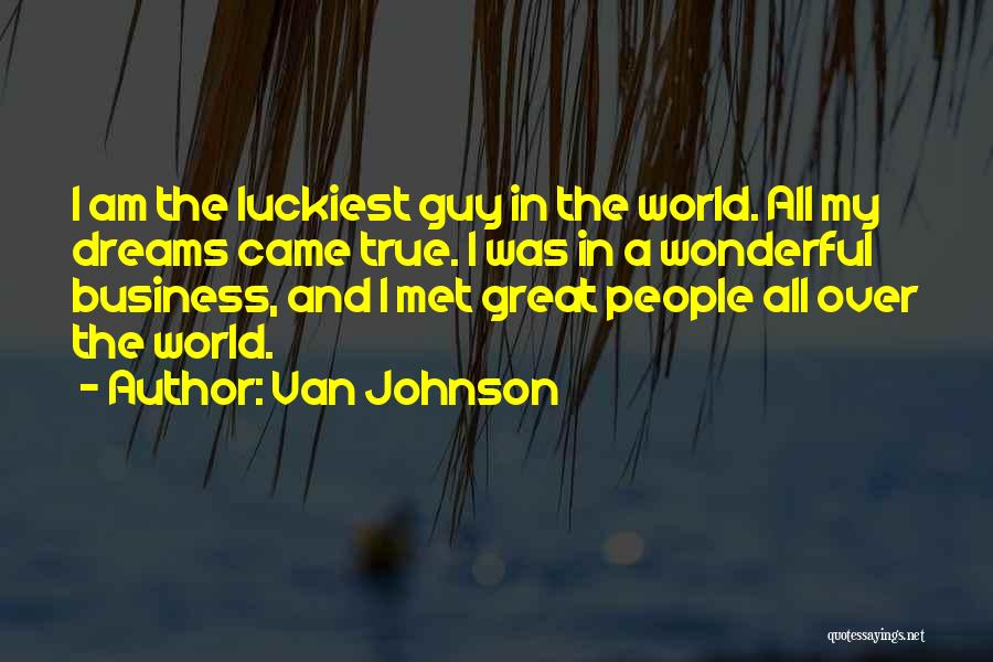 Van Johnson Quotes: I Am The Luckiest Guy In The World. All My Dreams Came True. I Was In A Wonderful Business, And