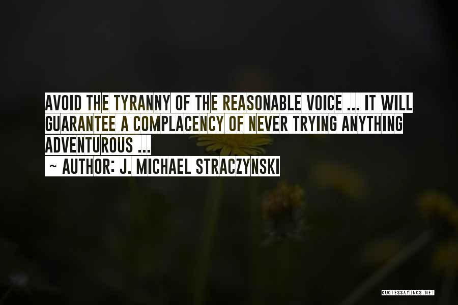 J. Michael Straczynski Quotes: Avoid The Tyranny Of The Reasonable Voice ... It Will Guarantee A Complacency Of Never Trying Anything Adventurous ...