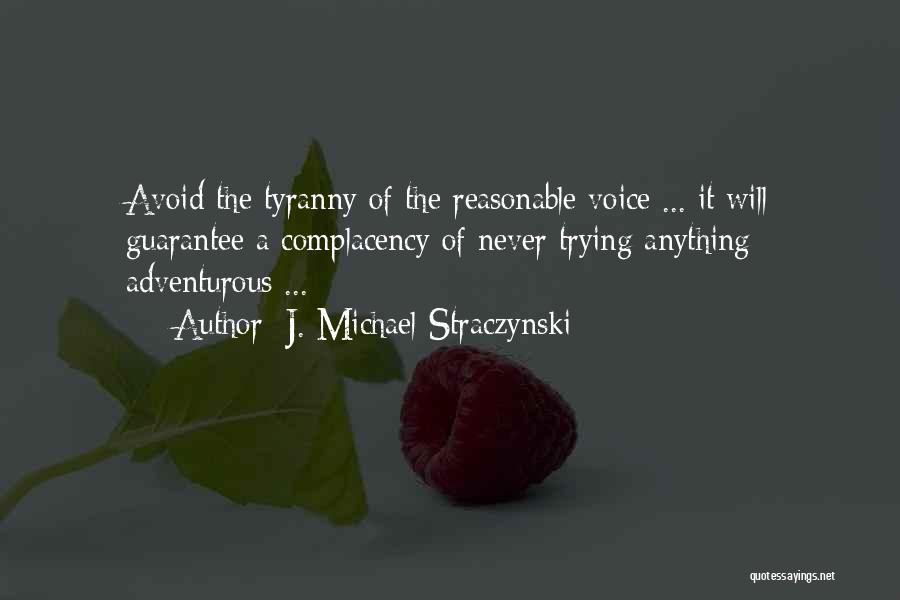 J. Michael Straczynski Quotes: Avoid The Tyranny Of The Reasonable Voice ... It Will Guarantee A Complacency Of Never Trying Anything Adventurous ...