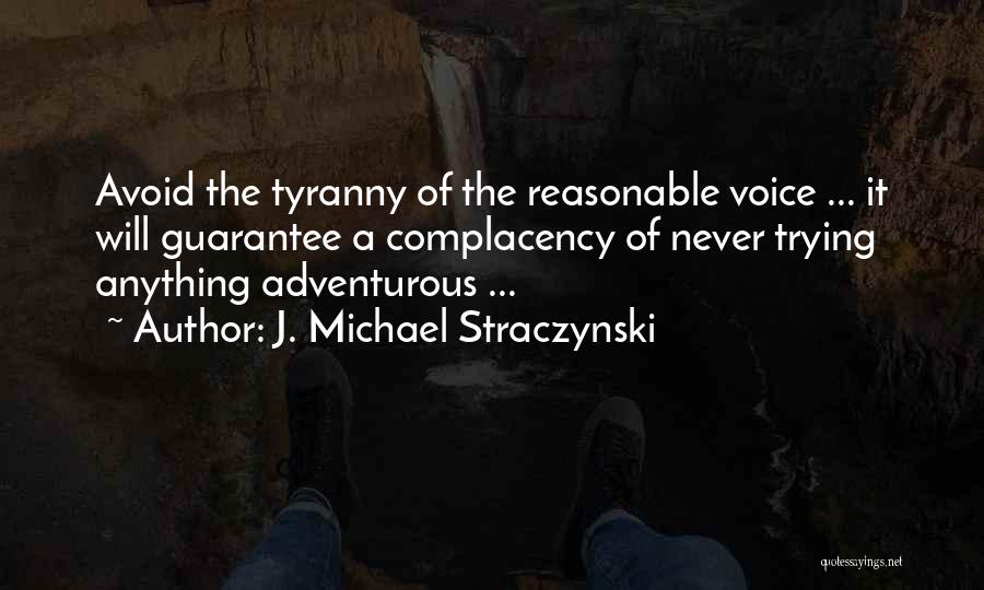 J. Michael Straczynski Quotes: Avoid The Tyranny Of The Reasonable Voice ... It Will Guarantee A Complacency Of Never Trying Anything Adventurous ...