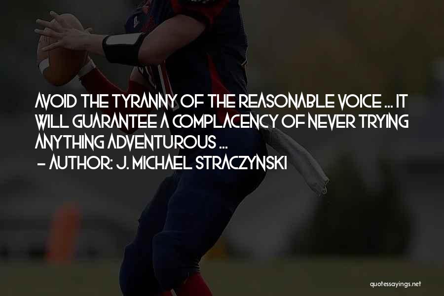 J. Michael Straczynski Quotes: Avoid The Tyranny Of The Reasonable Voice ... It Will Guarantee A Complacency Of Never Trying Anything Adventurous ...