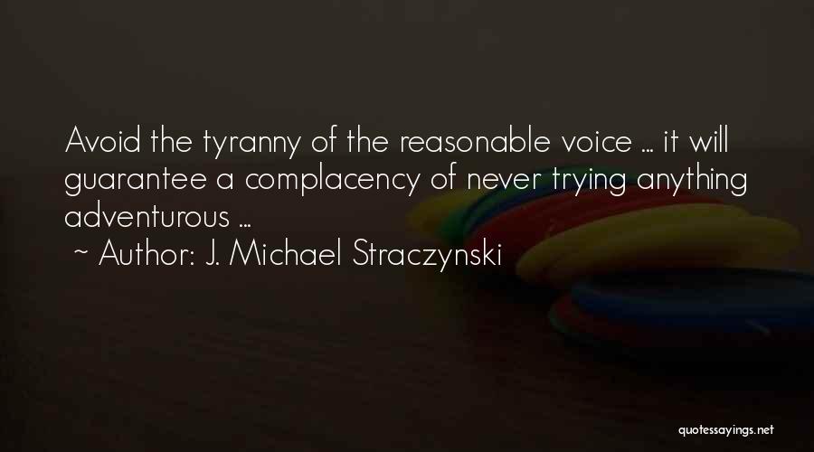 J. Michael Straczynski Quotes: Avoid The Tyranny Of The Reasonable Voice ... It Will Guarantee A Complacency Of Never Trying Anything Adventurous ...