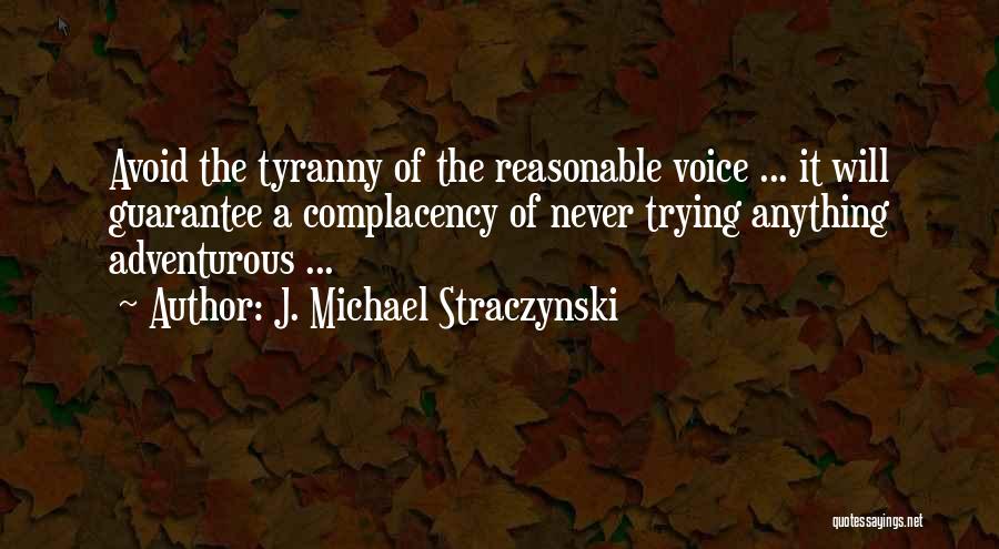 J. Michael Straczynski Quotes: Avoid The Tyranny Of The Reasonable Voice ... It Will Guarantee A Complacency Of Never Trying Anything Adventurous ...