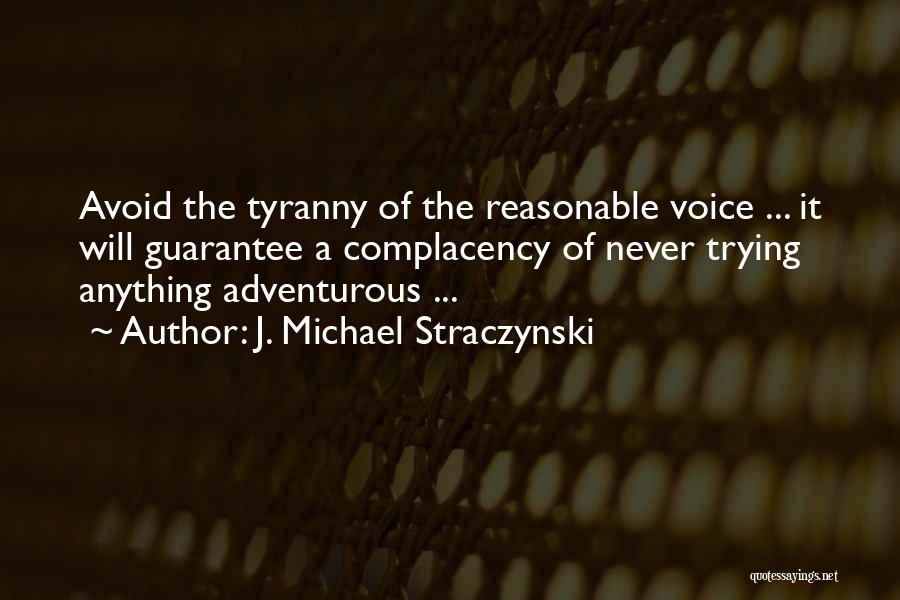 J. Michael Straczynski Quotes: Avoid The Tyranny Of The Reasonable Voice ... It Will Guarantee A Complacency Of Never Trying Anything Adventurous ...