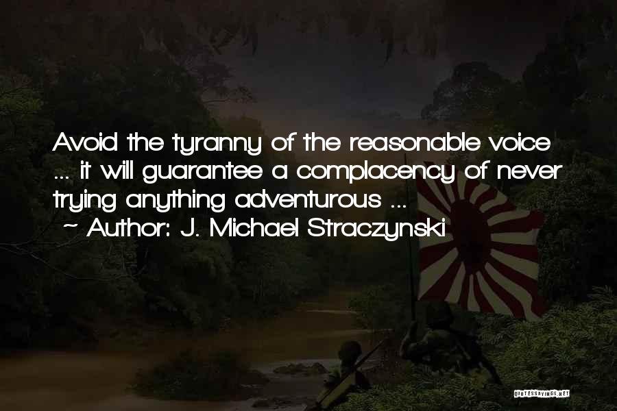 J. Michael Straczynski Quotes: Avoid The Tyranny Of The Reasonable Voice ... It Will Guarantee A Complacency Of Never Trying Anything Adventurous ...