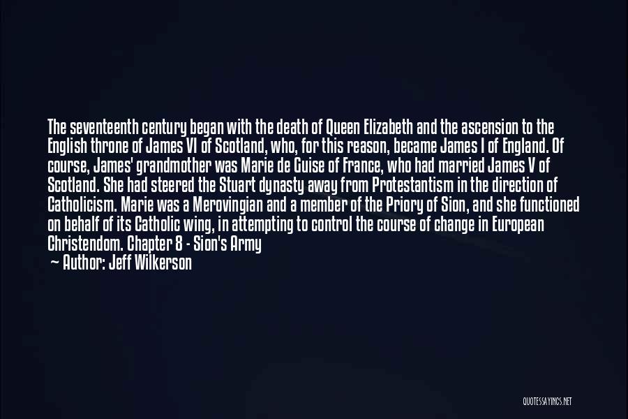 Jeff Wilkerson Quotes: The Seventeenth Century Began With The Death Of Queen Elizabeth And The Ascension To The English Throne Of James Vi