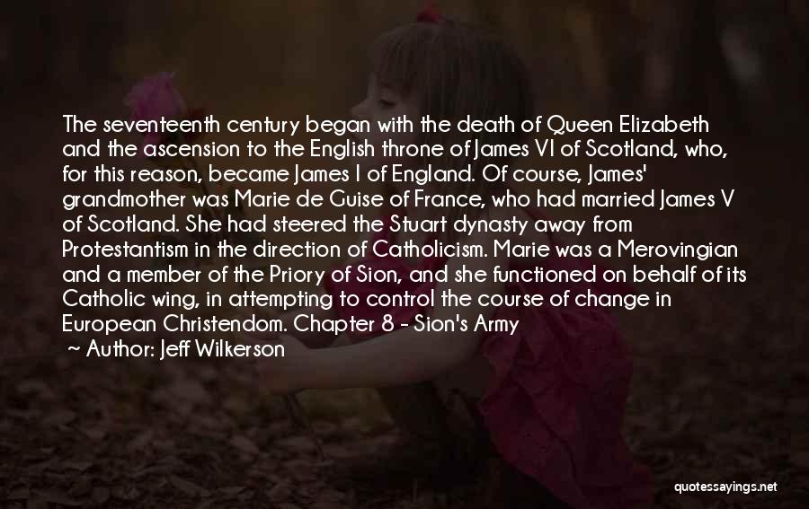 Jeff Wilkerson Quotes: The Seventeenth Century Began With The Death Of Queen Elizabeth And The Ascension To The English Throne Of James Vi