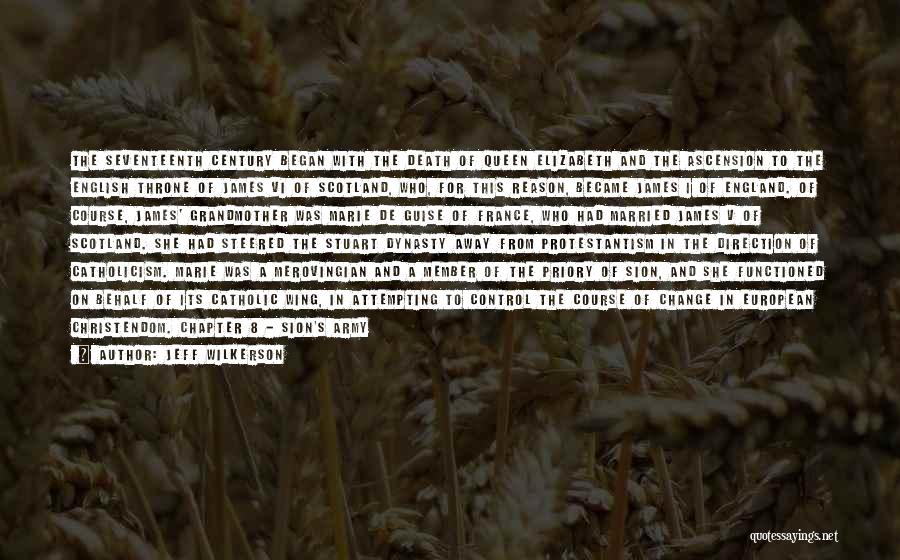 Jeff Wilkerson Quotes: The Seventeenth Century Began With The Death Of Queen Elizabeth And The Ascension To The English Throne Of James Vi