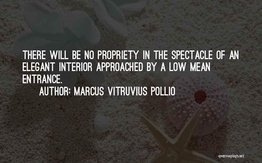 Marcus Vitruvius Pollio Quotes: There Will Be No Propriety In The Spectacle Of An Elegant Interior Approached By A Low Mean Entrance.