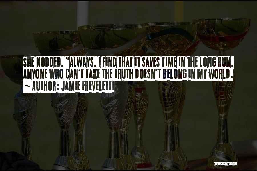 Jamie Freveletti Quotes: She Nodded. Always. I Find That It Saves Time In The Long Run. Anyone Who Can't Take The Truth Doesn't