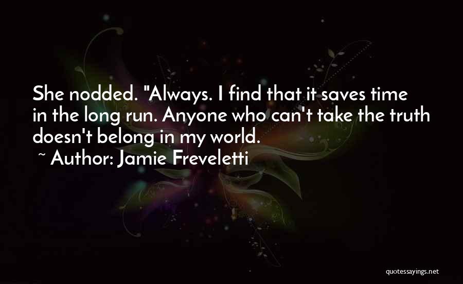 Jamie Freveletti Quotes: She Nodded. Always. I Find That It Saves Time In The Long Run. Anyone Who Can't Take The Truth Doesn't