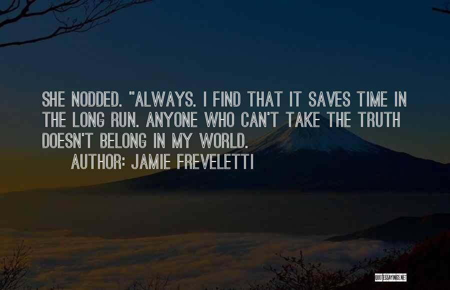 Jamie Freveletti Quotes: She Nodded. Always. I Find That It Saves Time In The Long Run. Anyone Who Can't Take The Truth Doesn't