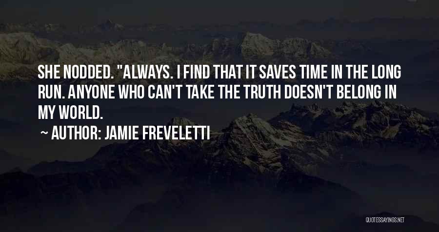 Jamie Freveletti Quotes: She Nodded. Always. I Find That It Saves Time In The Long Run. Anyone Who Can't Take The Truth Doesn't