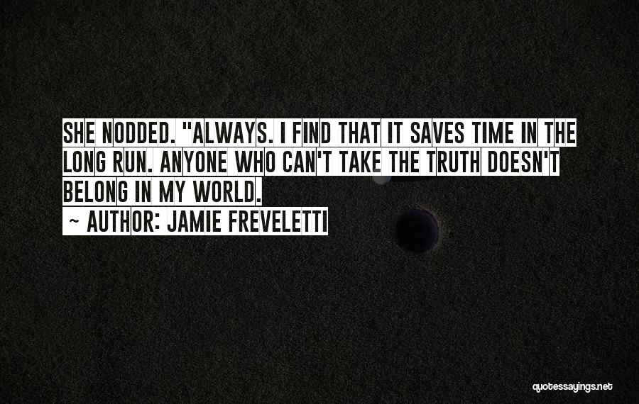 Jamie Freveletti Quotes: She Nodded. Always. I Find That It Saves Time In The Long Run. Anyone Who Can't Take The Truth Doesn't