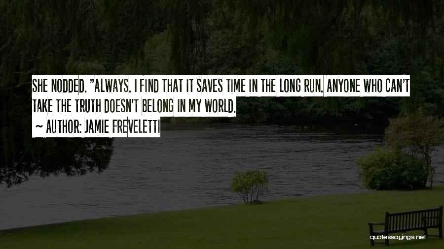 Jamie Freveletti Quotes: She Nodded. Always. I Find That It Saves Time In The Long Run. Anyone Who Can't Take The Truth Doesn't