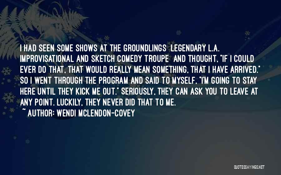 Wendi McLendon-Covey Quotes: I Had Seen Some Shows At The Groundlings [legendary L.a. Improvisational And Sketch Comedy Troupe] And Thought, If I Could