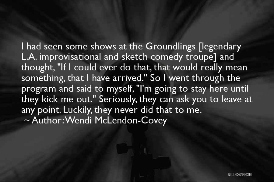 Wendi McLendon-Covey Quotes: I Had Seen Some Shows At The Groundlings [legendary L.a. Improvisational And Sketch Comedy Troupe] And Thought, If I Could