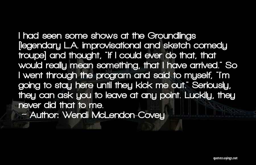 Wendi McLendon-Covey Quotes: I Had Seen Some Shows At The Groundlings [legendary L.a. Improvisational And Sketch Comedy Troupe] And Thought, If I Could