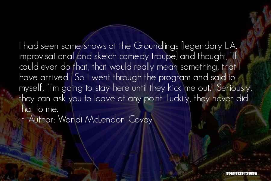 Wendi McLendon-Covey Quotes: I Had Seen Some Shows At The Groundlings [legendary L.a. Improvisational And Sketch Comedy Troupe] And Thought, If I Could