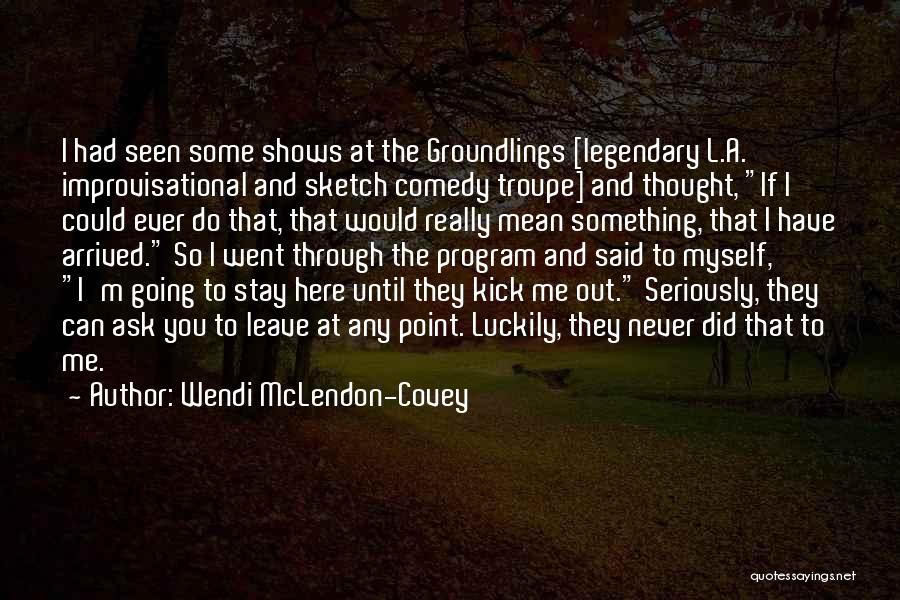 Wendi McLendon-Covey Quotes: I Had Seen Some Shows At The Groundlings [legendary L.a. Improvisational And Sketch Comedy Troupe] And Thought, If I Could