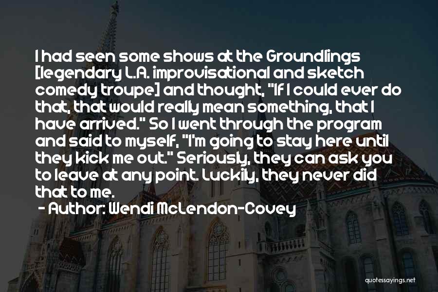 Wendi McLendon-Covey Quotes: I Had Seen Some Shows At The Groundlings [legendary L.a. Improvisational And Sketch Comedy Troupe] And Thought, If I Could
