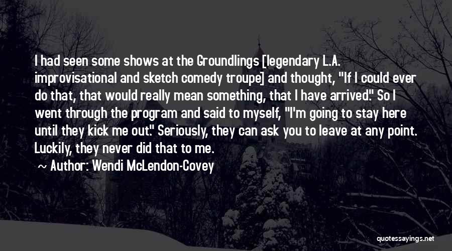 Wendi McLendon-Covey Quotes: I Had Seen Some Shows At The Groundlings [legendary L.a. Improvisational And Sketch Comedy Troupe] And Thought, If I Could