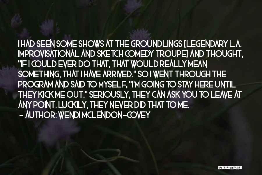 Wendi McLendon-Covey Quotes: I Had Seen Some Shows At The Groundlings [legendary L.a. Improvisational And Sketch Comedy Troupe] And Thought, If I Could