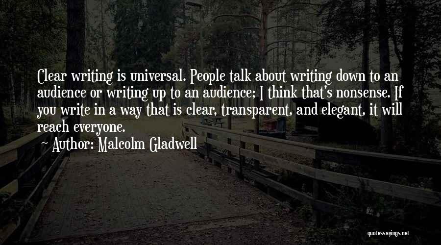 Malcolm Gladwell Quotes: Clear Writing Is Universal. People Talk About Writing Down To An Audience Or Writing Up To An Audience; I Think