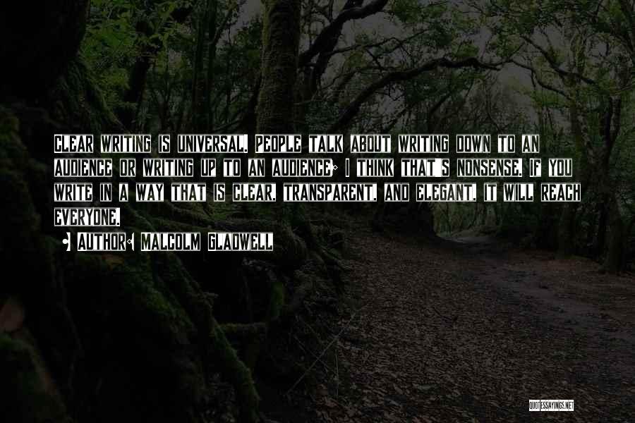 Malcolm Gladwell Quotes: Clear Writing Is Universal. People Talk About Writing Down To An Audience Or Writing Up To An Audience; I Think