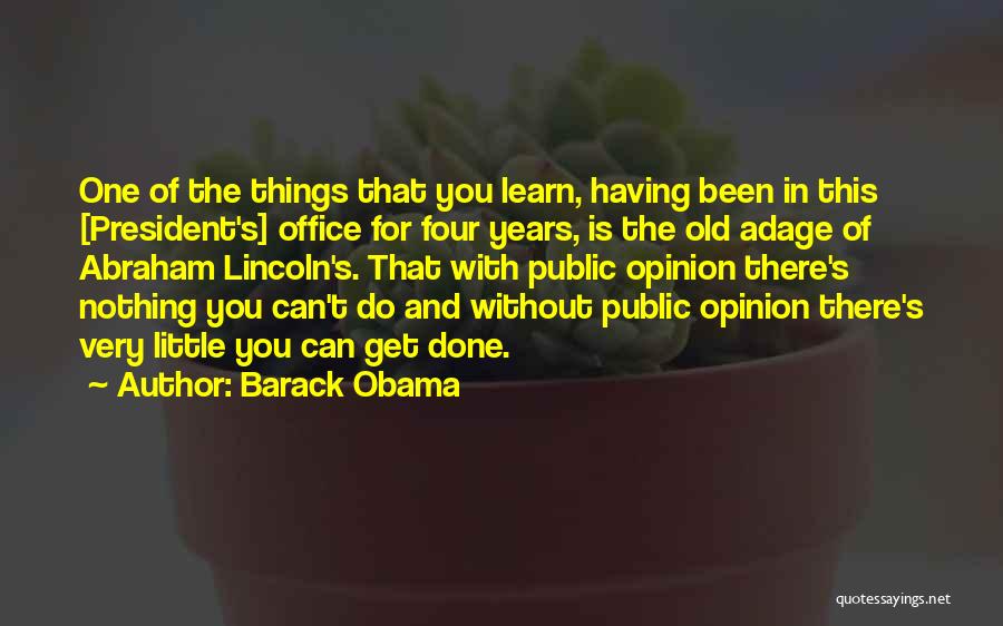 Barack Obama Quotes: One Of The Things That You Learn, Having Been In This [president's] Office For Four Years, Is The Old Adage